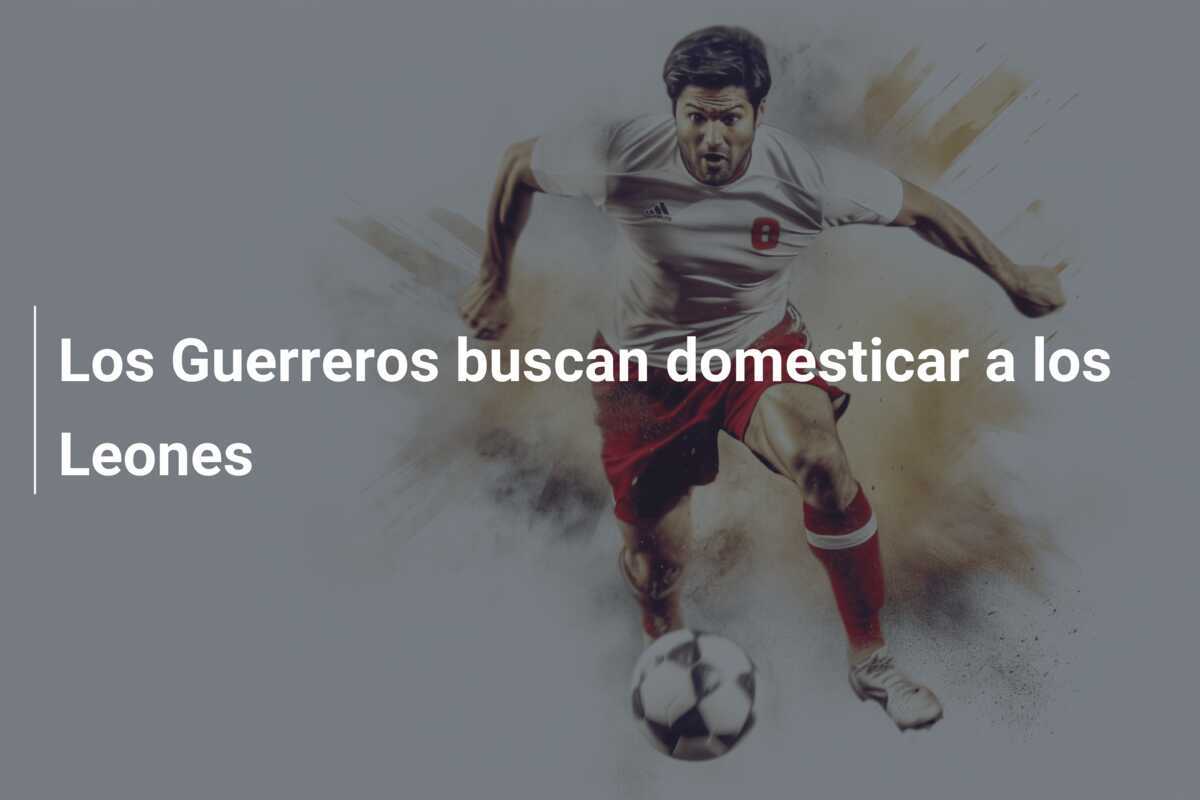 Los Guerreros buscan domesticar a los Leones