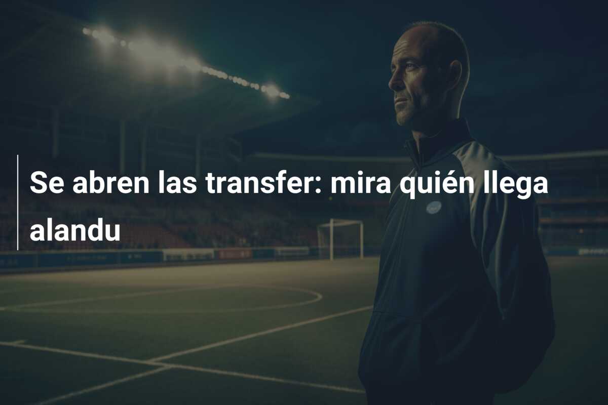 Se abren las transfer: mira quién llega alandu