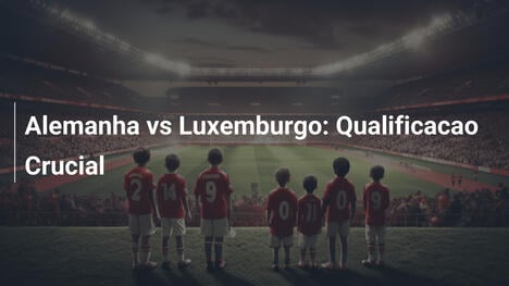 Alemanha vs Luxemburgo: Qualificacao Crucial