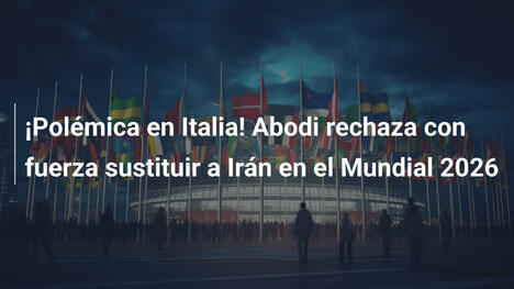 ¡Polémica en Italia! Abodi rechaza con fuerza sustituir a Irán en el Mundial 2026