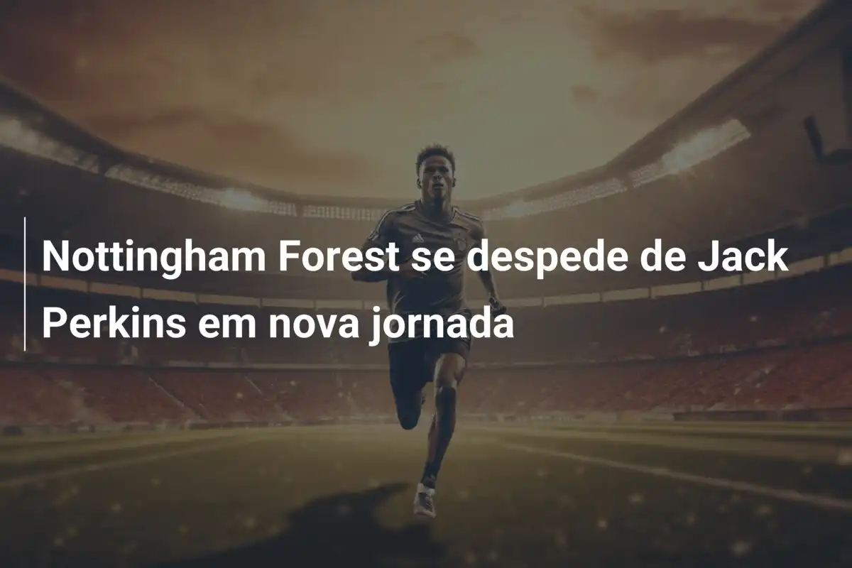 Nottingham Forest se despede de Jack Perkins em nova jornada