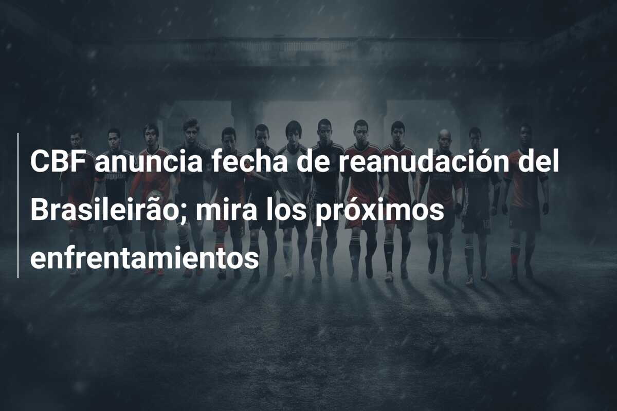 CBF anuncia fecha de reanudación del Brasileirão; mira los próximos enfrentamientos