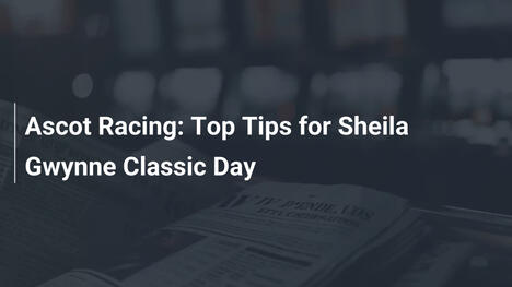 Ascot Racing: Top Tips for Sheila Gwynne Classic Day