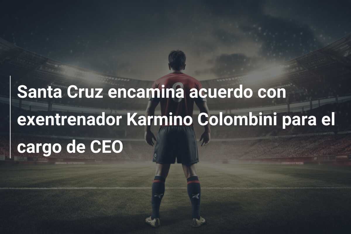 Santa Cruz encamina acuerdo con exentrenador Karmino Colombini para el cargo de CEO