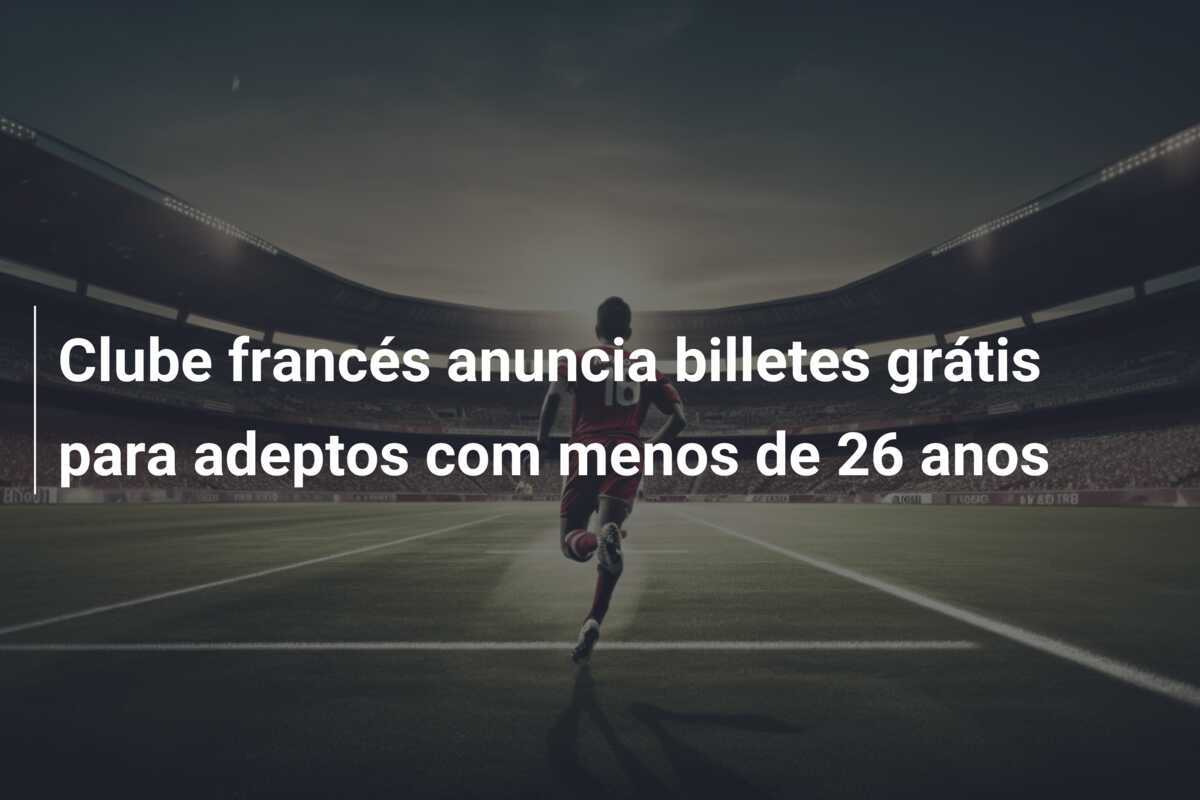 Clube francés anuncia billetes grátis para adeptos com menos de 26 anos