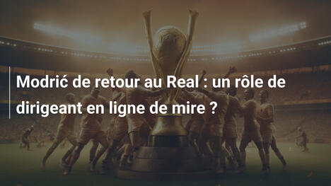 Modrić de retour au Real : un rôle de dirigeant en ligne de mire ?