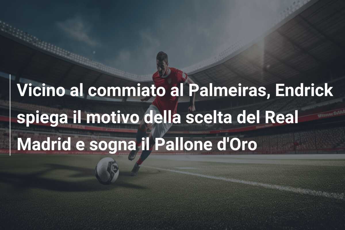 Vicino al commiato al Palmeiras, Endrick spiega il motivo della scelta del Real Madrid e sogna il Pallone d’Oro