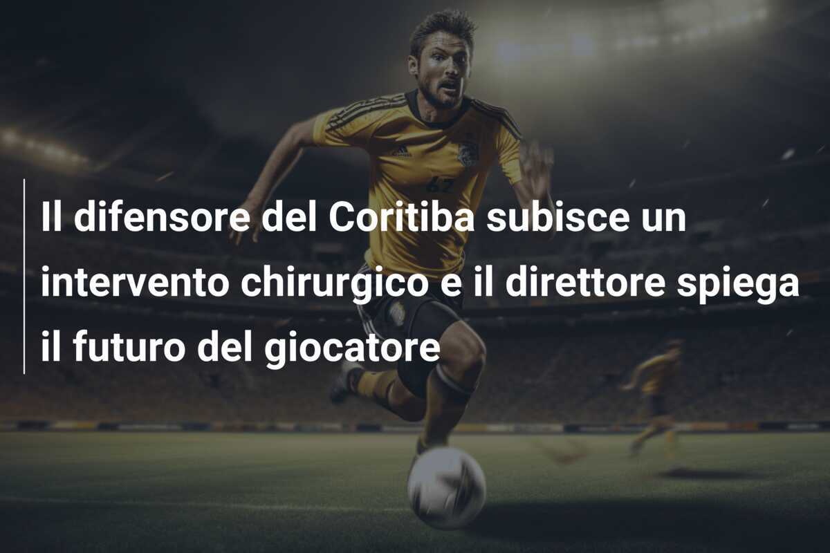 Il difensore del Coritiba subisce un intervento chirurgico e il direttore spiega il futuro del giocatore