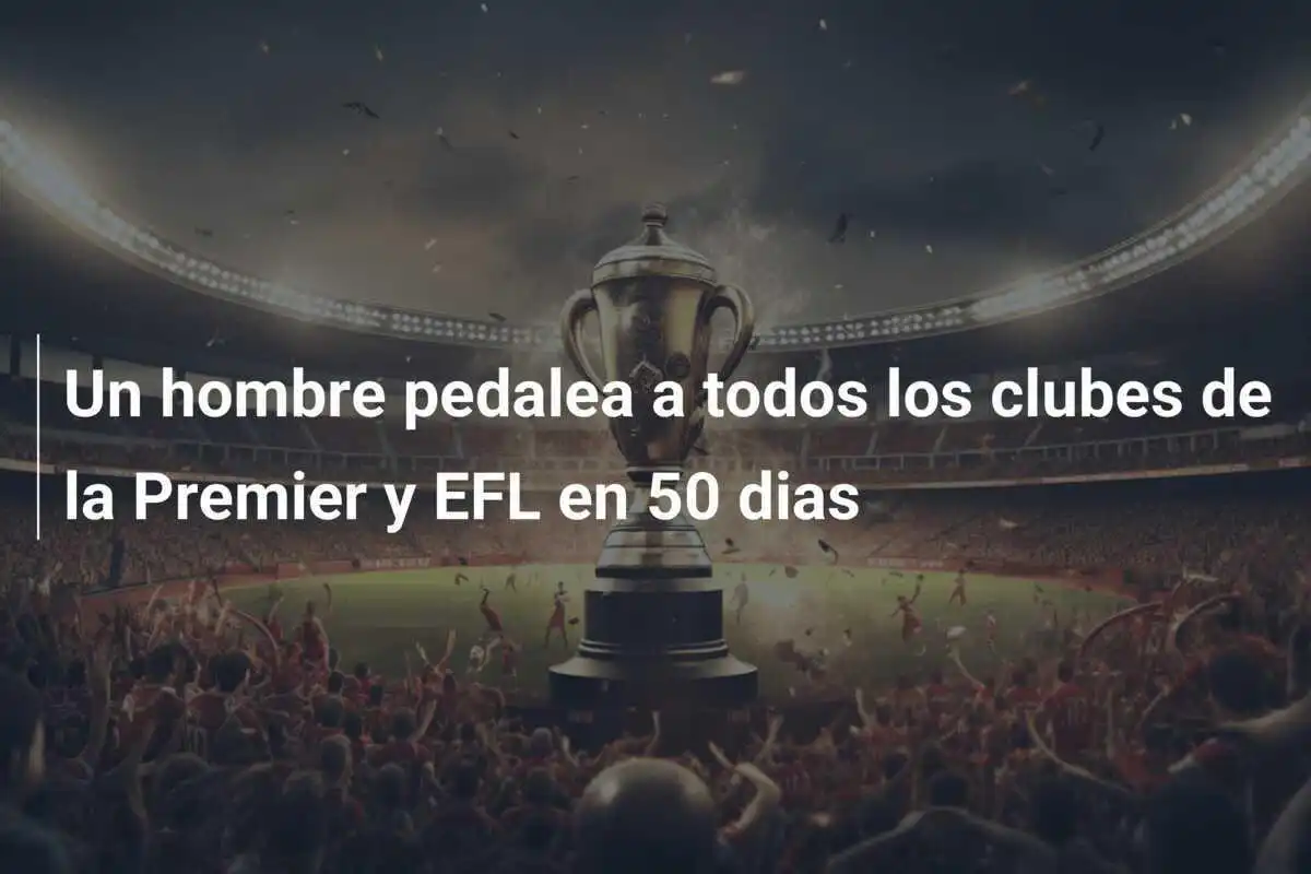 Un hombre pedalea a todos los clubes de la Premier y EFL en 50 dias