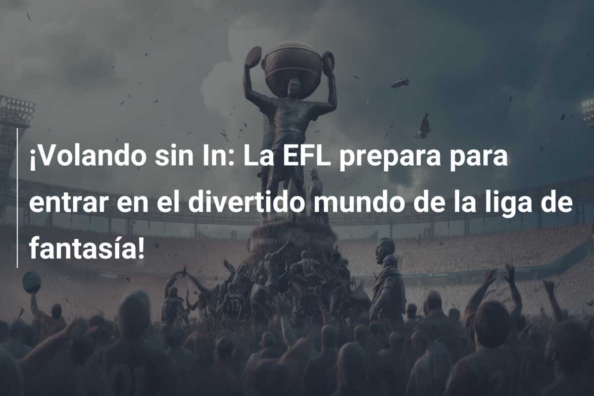 ¡Volando sin In: La EFL prepara para entrar en el divertido mundo de la liga de fantasía!