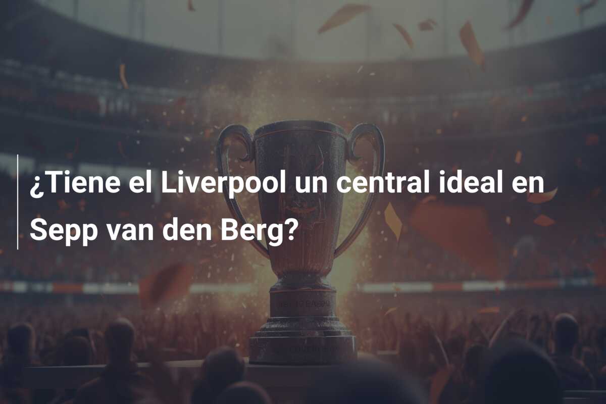 ¿Tiene el Liverpool un central ideal en Sepp van den Berg?