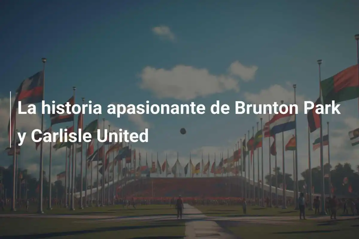 La historia apasionante de Brunton Park y Carlisle United