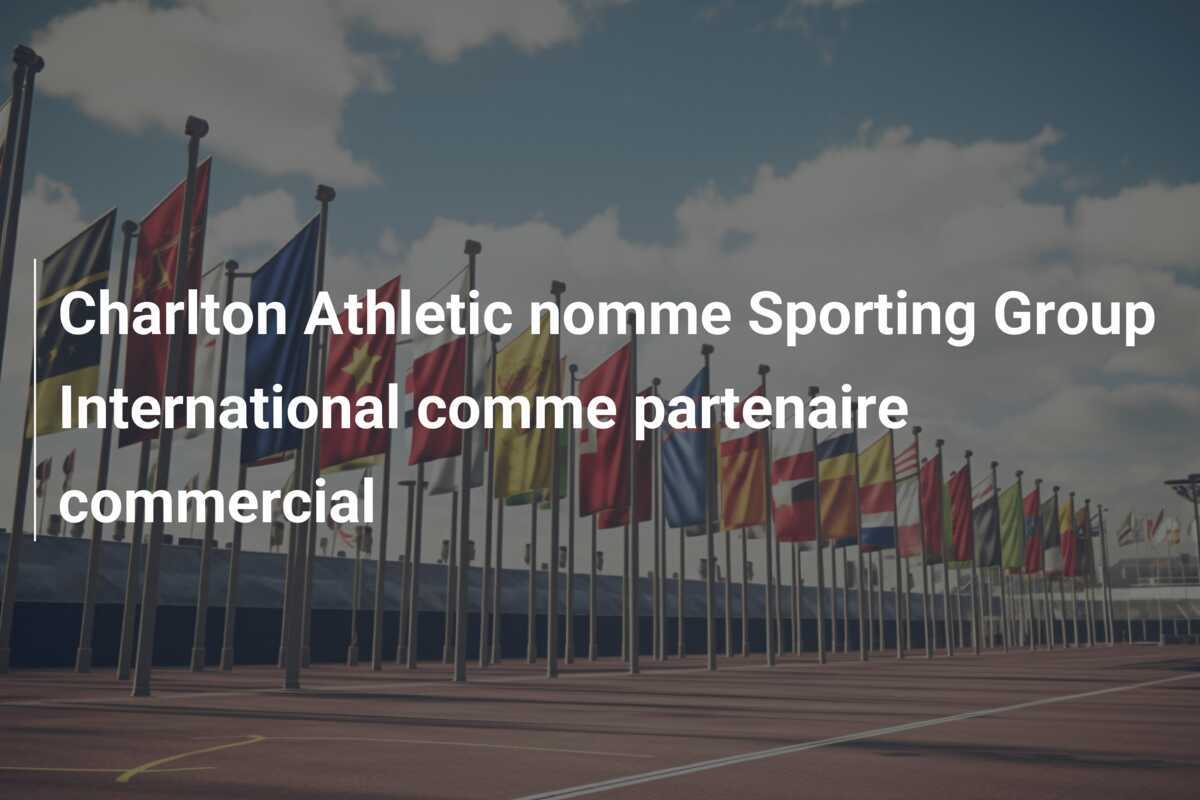 Charlton Athletic nomme Sporting Group International comme partenaire commercial
