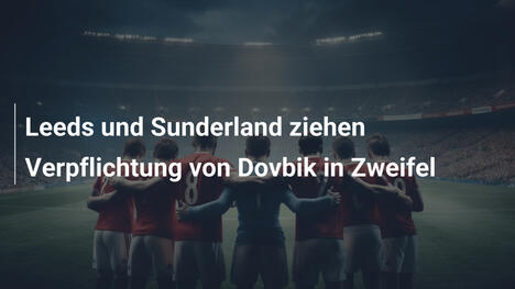 Leeds und Sunderland ziehen Verpflichtung von Dovbik in Zweifel
