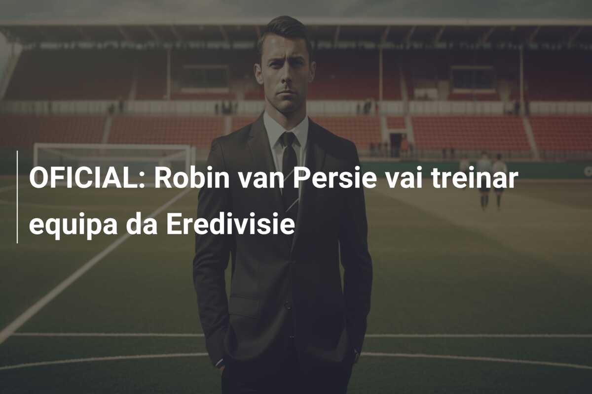 OFICIAL: Robin van Persie vai treinar equipa da Eredivisie