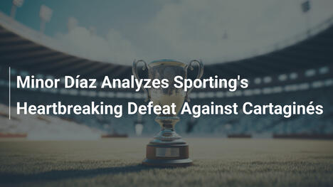 Minor Díaz analysiert Sportings herzzerreißende Niederlage gegen Cartaginés