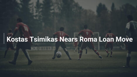 Tsimikas a un Passo dal Prestito alla Roma: Affare in Vista!