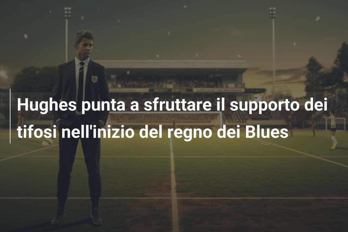 Hughes punta a sfruttare il supporto dei tifosi nell'inizio del regno dei Blues