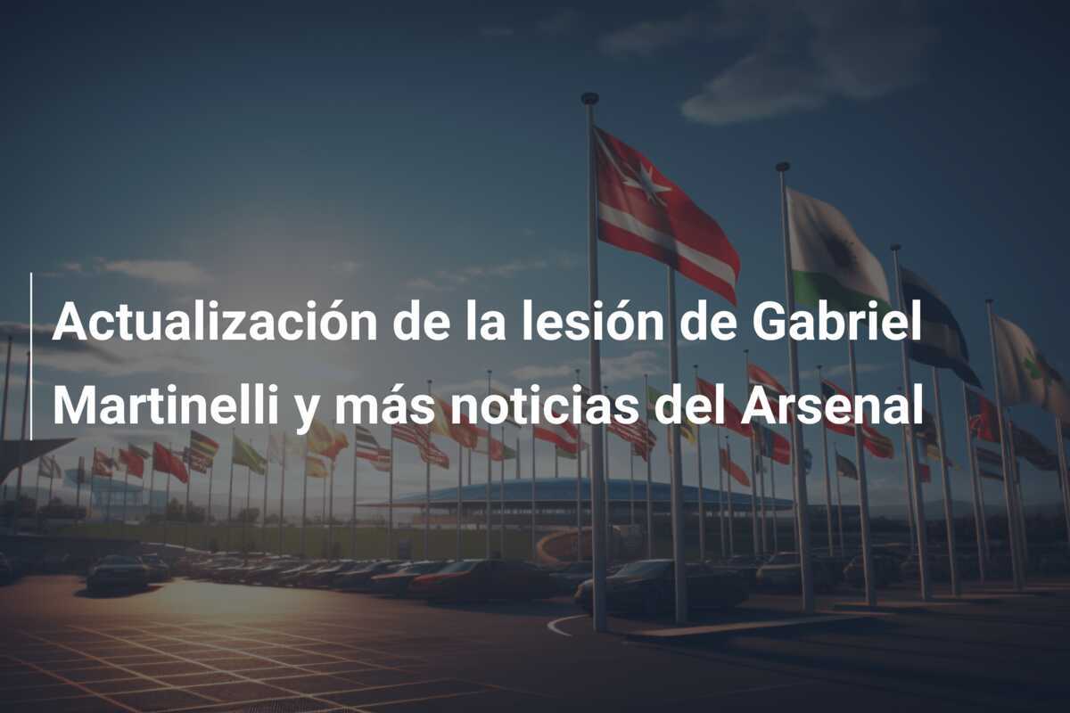 Actualización de la lesión de Gabriel Martinelli y más noticias del Arsenal