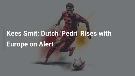 Kees Smit: L'olandese 'Pedri' che allerta l'Europa