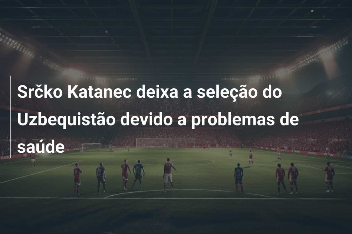 Srčko Katanec deixa a seleção do Uzbequistão devido a problemas de saúde