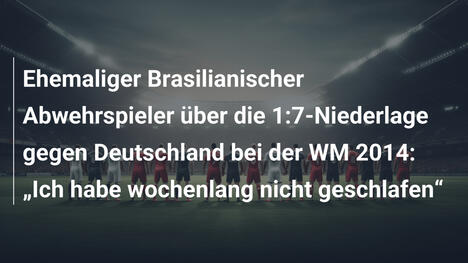 Ehemaliger Brasilianischer Abwehrspieler über die 1:7-Niederlage gegen Deutschland bei der WM 2014: „Ich habe wochenlang nicht geschlafen“