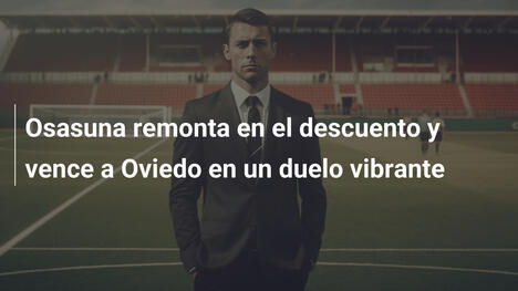 Osasuna remonta en el descuento y vence a Oviedo en un duelo vibrante