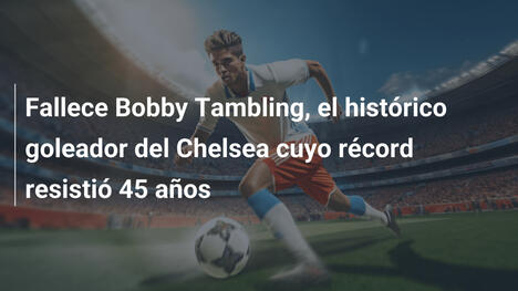 Fallece Bobby Tambling, el histórico goleador del Chelsea cuyo récord resistió 45 años