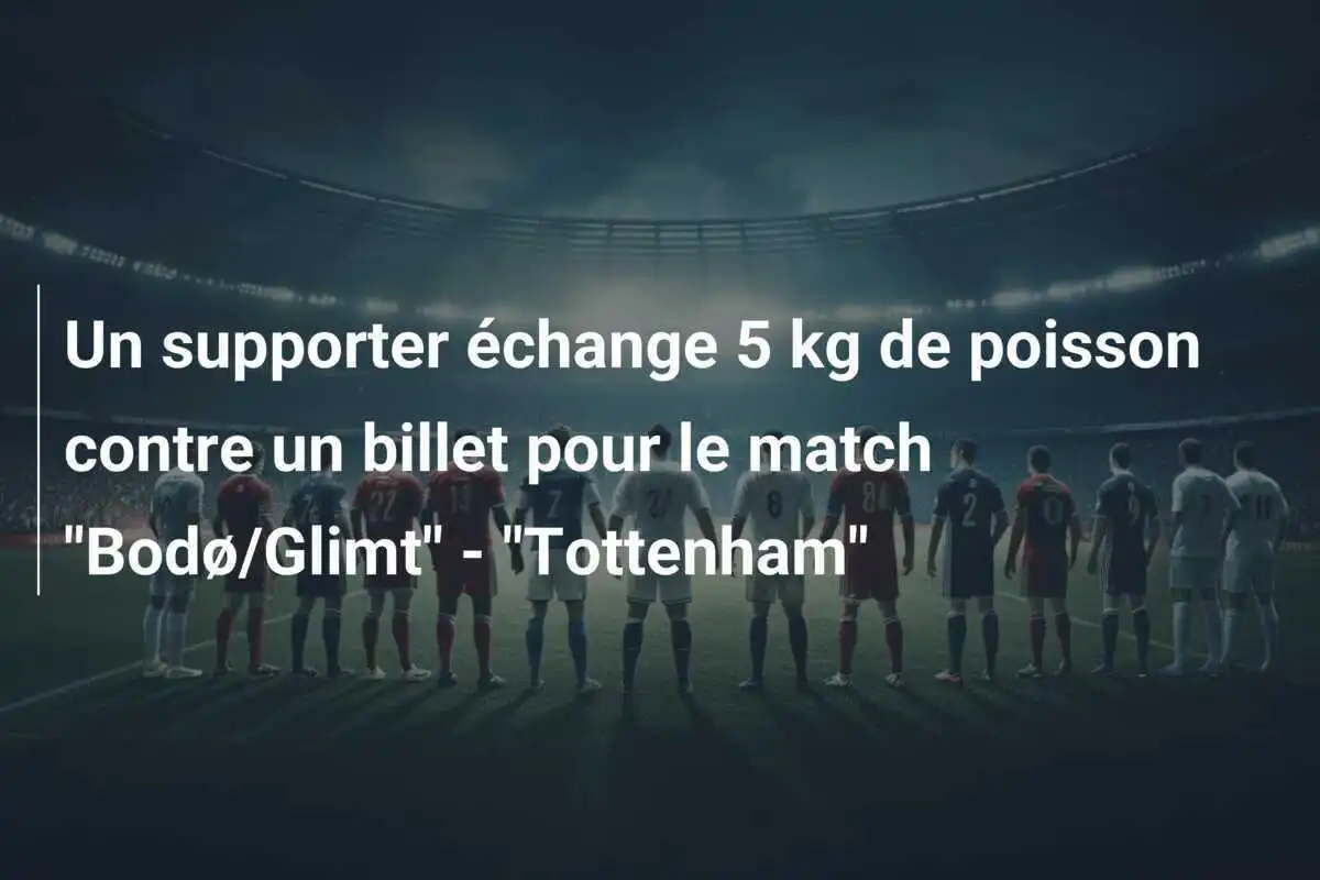 Un supporter échange 5 kg de poisson contre un billet pour le match "Bodø/Glimt" - "Tottenham"