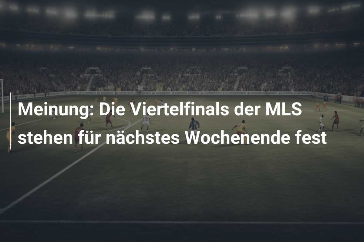 Meinung: Die Viertelfinals der MLS stehen für nächstes Wochenende fest