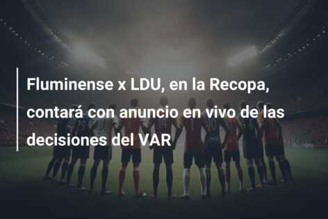 Fluminense x LDU, en la Recopa, contará con anuncio en vivo de las decisiones del VAR