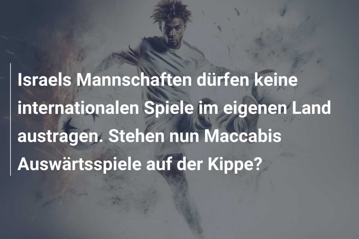 Israels Mannschaften dürfen keine internationalen Spiele im eigenen Land austragen. Stehen nun Maccabis Auswärtsspiele auf der Kippe?