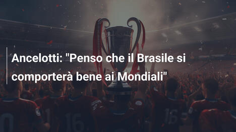 Ancelotti: "Penso che il Brasile si comporterà bene ai Mondiali"