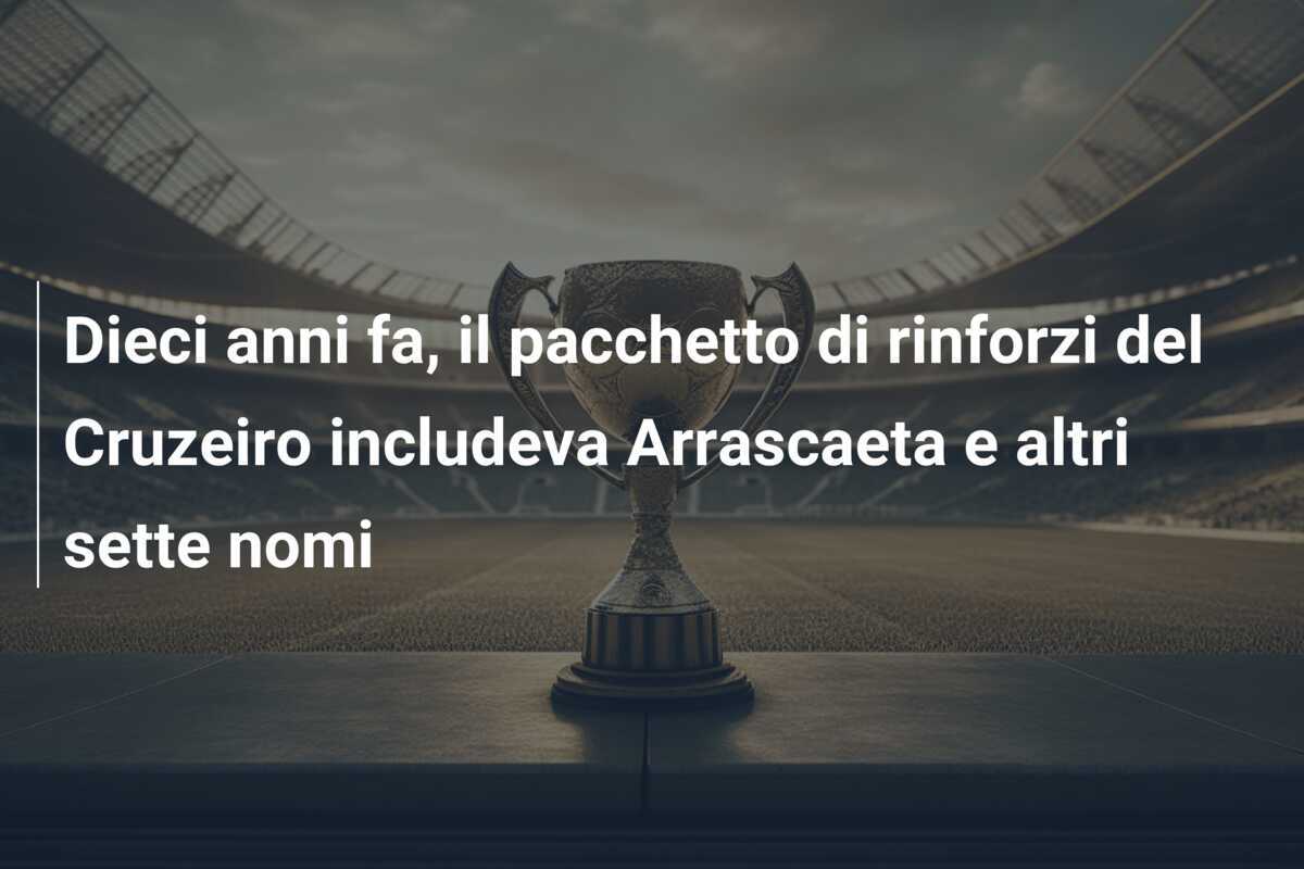 Dieci anni fa, il pacchetto di rinforzi del Cruzeiro includeva Arrascaeta e altri sette nomi