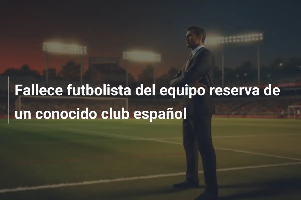 Fallece futbolista del equipo reserva de un conocido club español