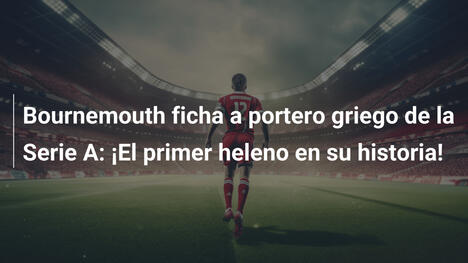 Bournemouth ficha a portero griego de la Serie A: ¡El primer heleno en su historia!