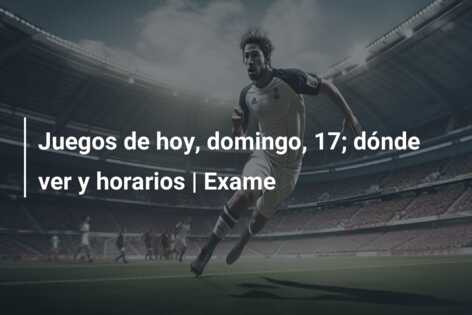 Juegos de hoy, domingo, 17; dónde ver y horarios | Exame