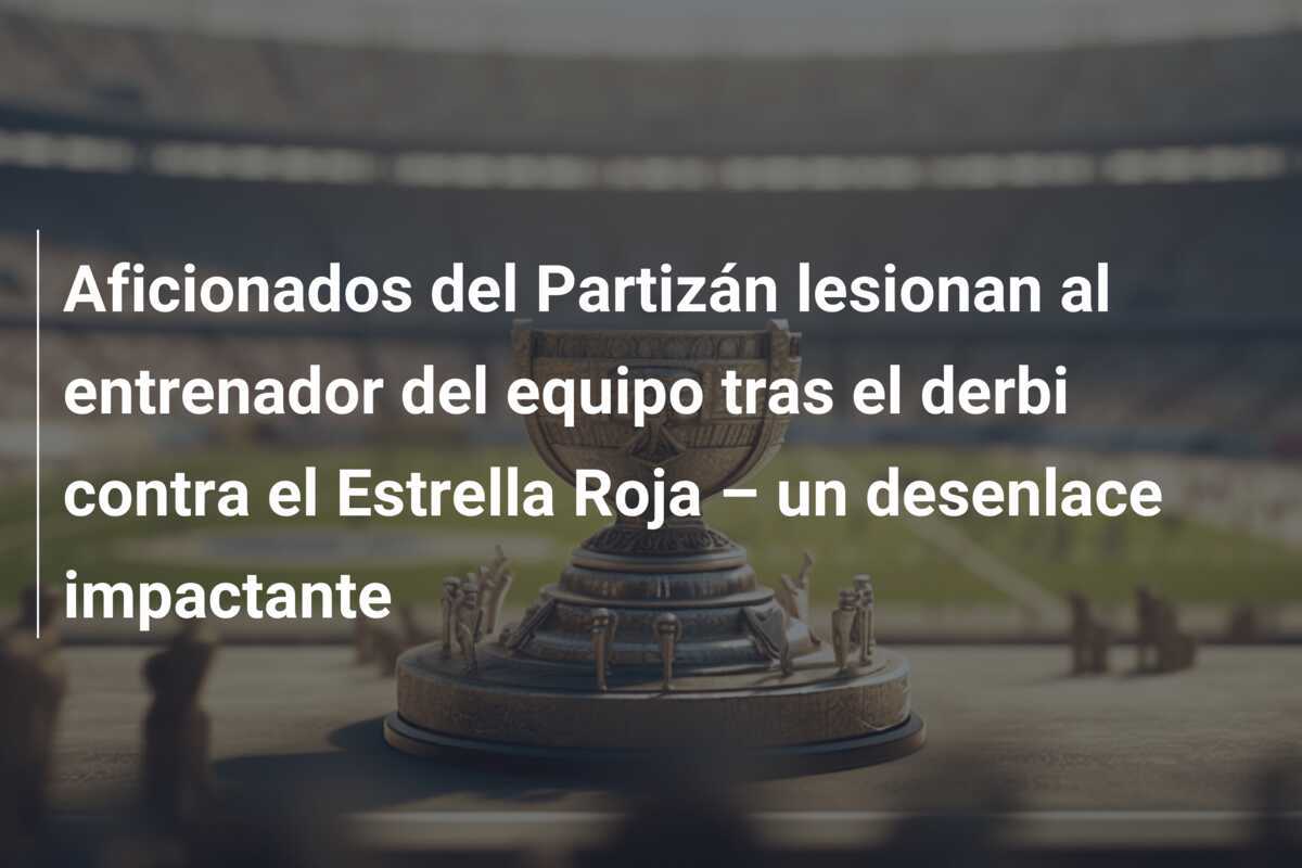 Aficionados del Partizán lesionan al entrenador del equipo tras el derbi contra el Estrella Roja – un desenlace impactante