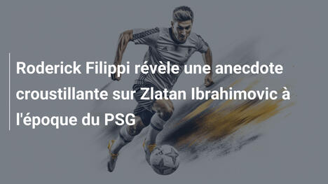 Roderick Filippi révèle une anecdote croustillante sur Zlatan Ibrahimovic à l'époque du PSG
