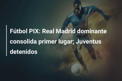 Fútbol PIX: Real Madrid dominante consolida primer lugar; Juventus detenidos
