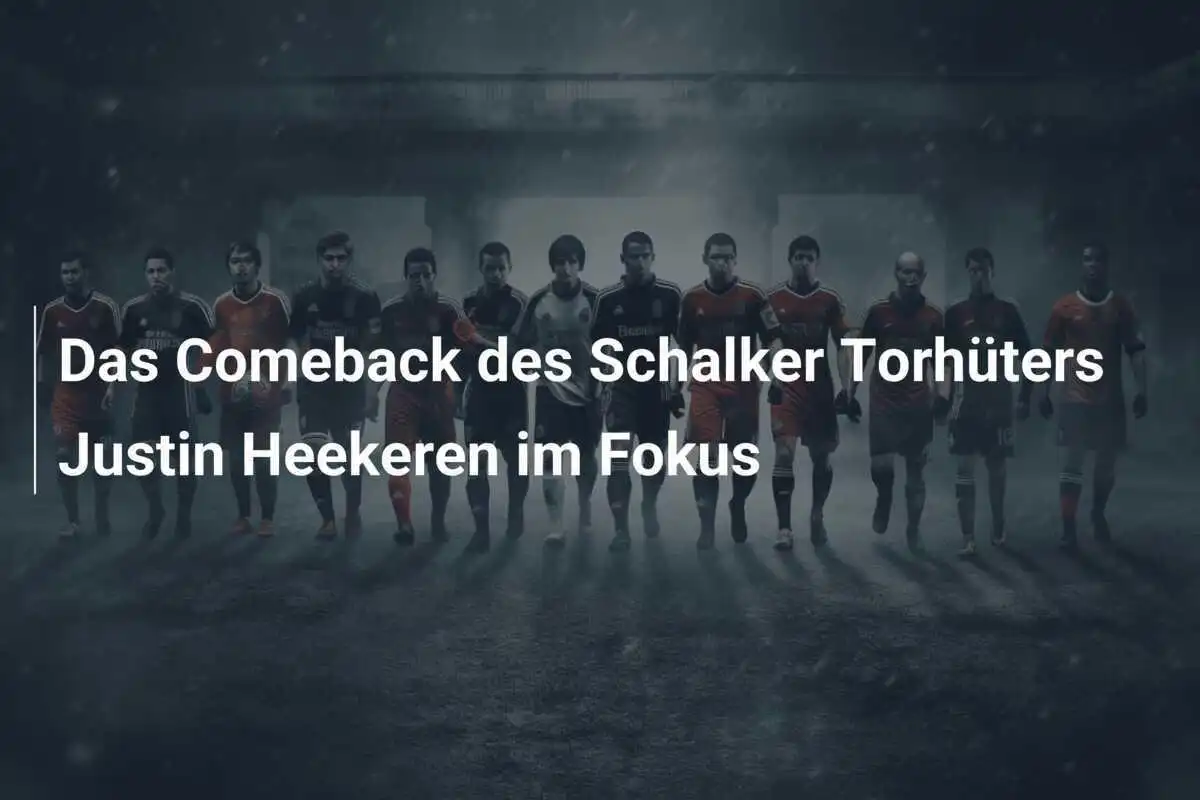 Das Comeback des Schalker Torhüters Justin Heekeren im Fokus