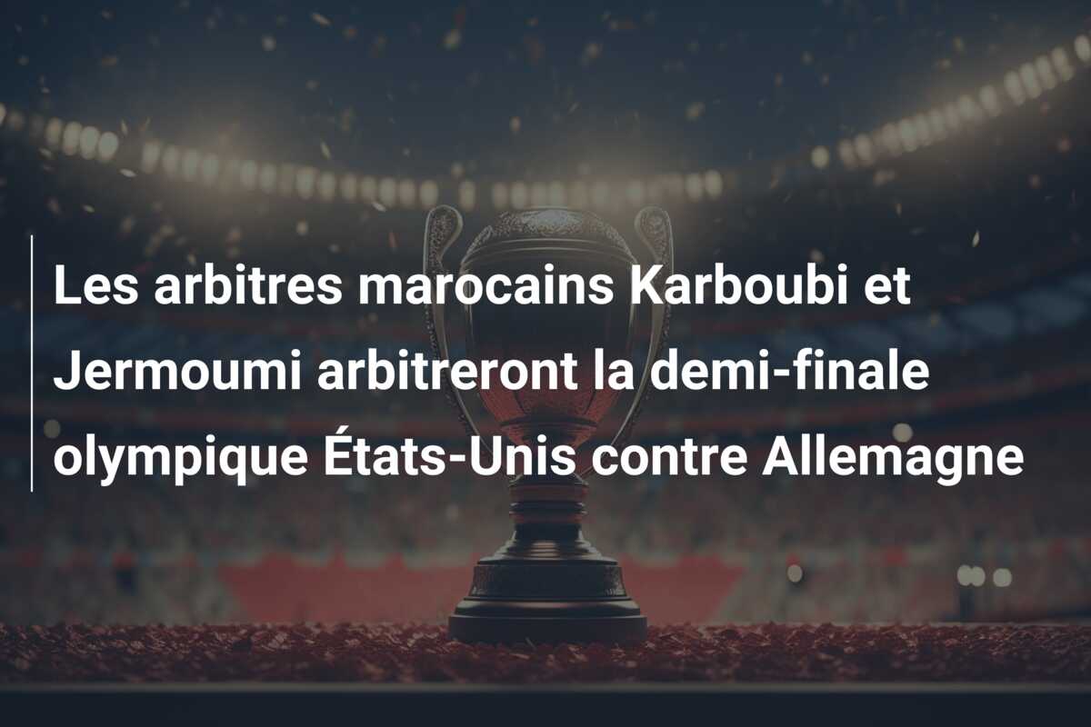 Les arbitres marocains Karboubi et Jermoumi arbitreront la demi-finale olympique États-Unis contre Allemagne