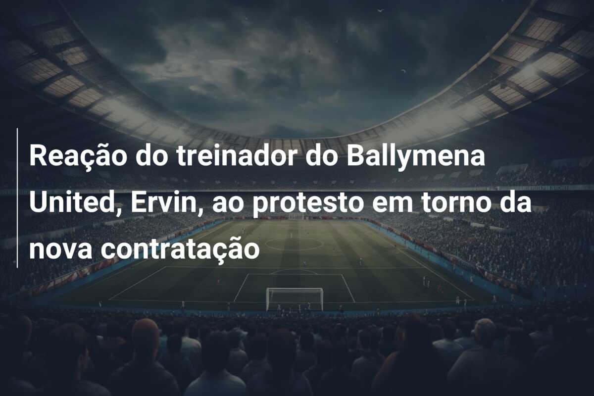 Reação do treinador do Ballymena United, Ervin, ao protesto em torno da nova contratação