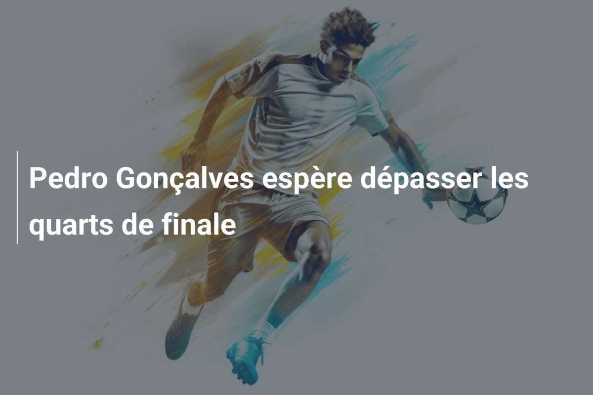 Pedro Gonçalves espère dépasser les quarts de finale