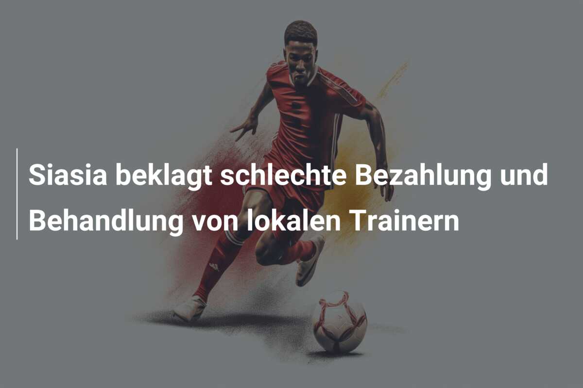 Siasia beklagt schlechte Bezahlung und Behandlung von lokalen Trainern