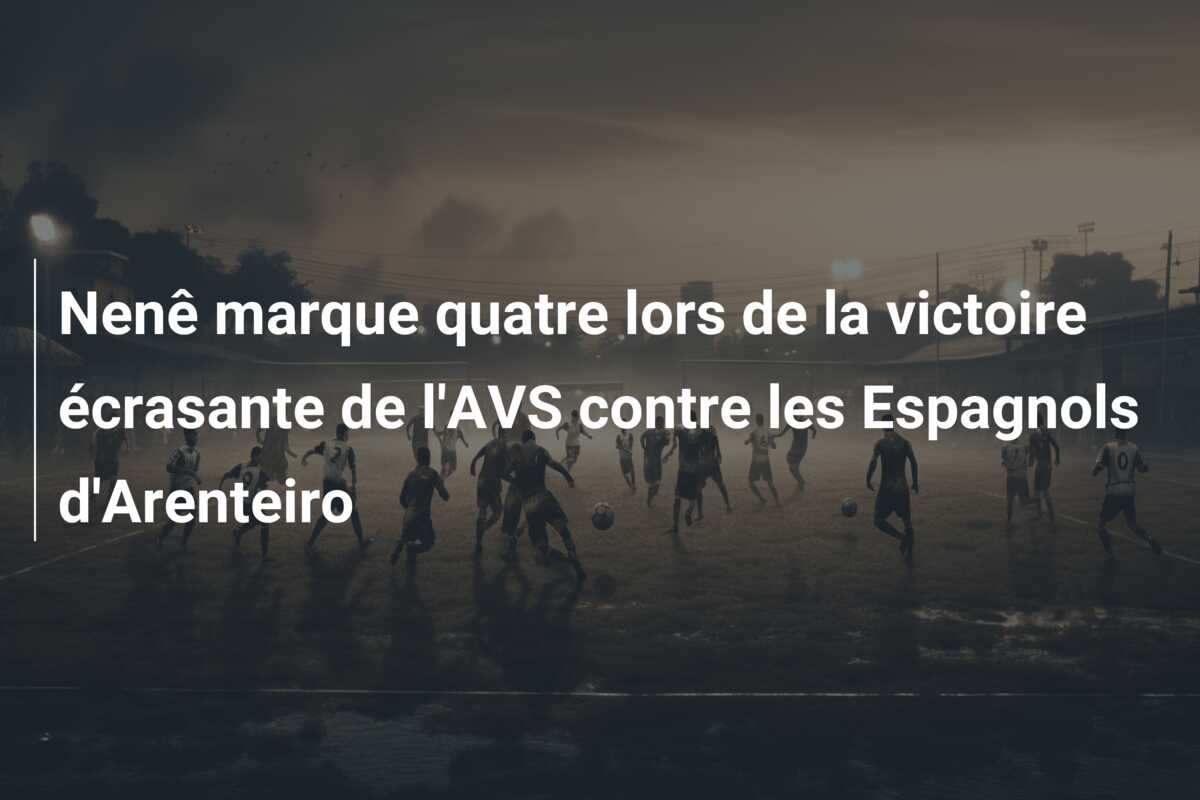 Nenê marque quatre lors de la victoire écrasante de l’AVS contre les Espagnols d’Arenteiro