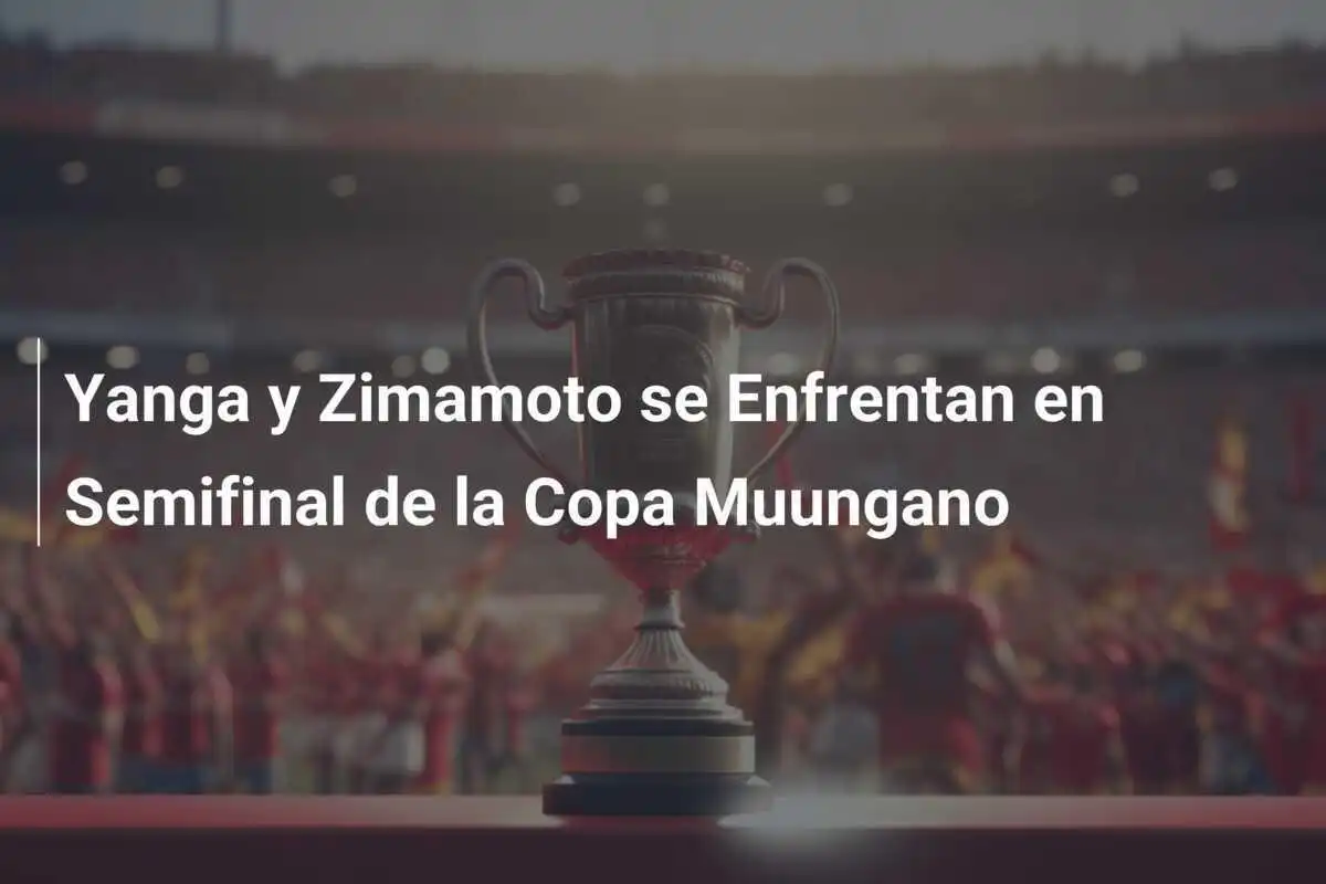 Yanga y Zimamoto se Enfrentan en Semifinal de la Copa Muungano