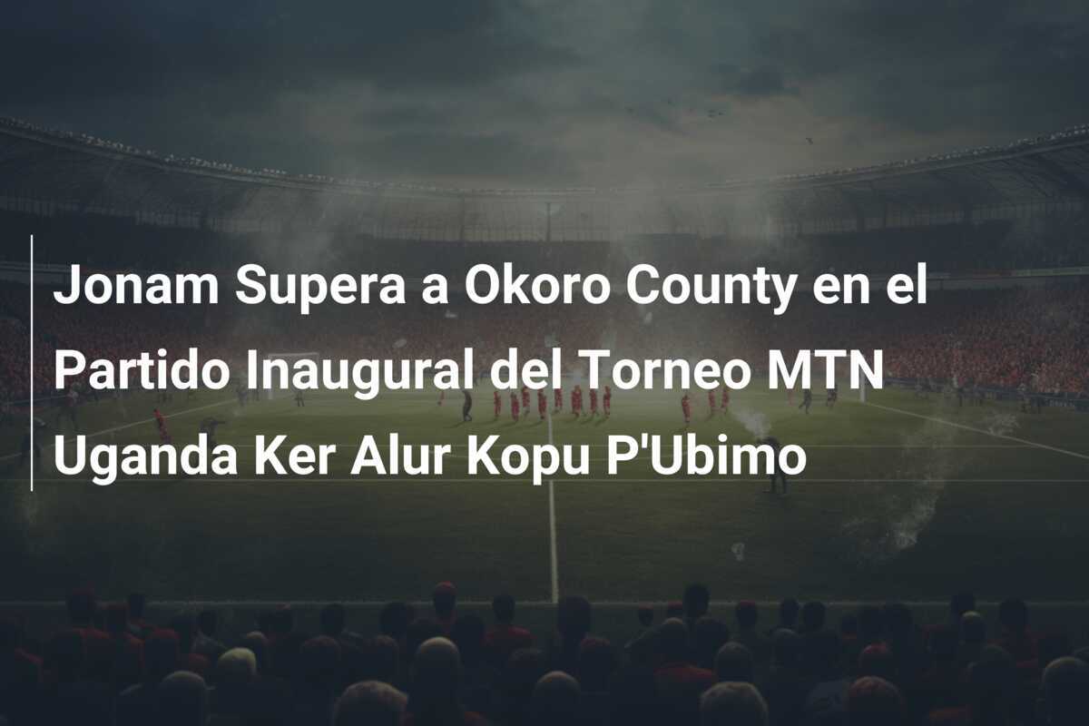 Jonam Supera a Okoro County en el Partido Inaugural del Torneo MTN Uganda Ker Alur Kopu P'Ubimo