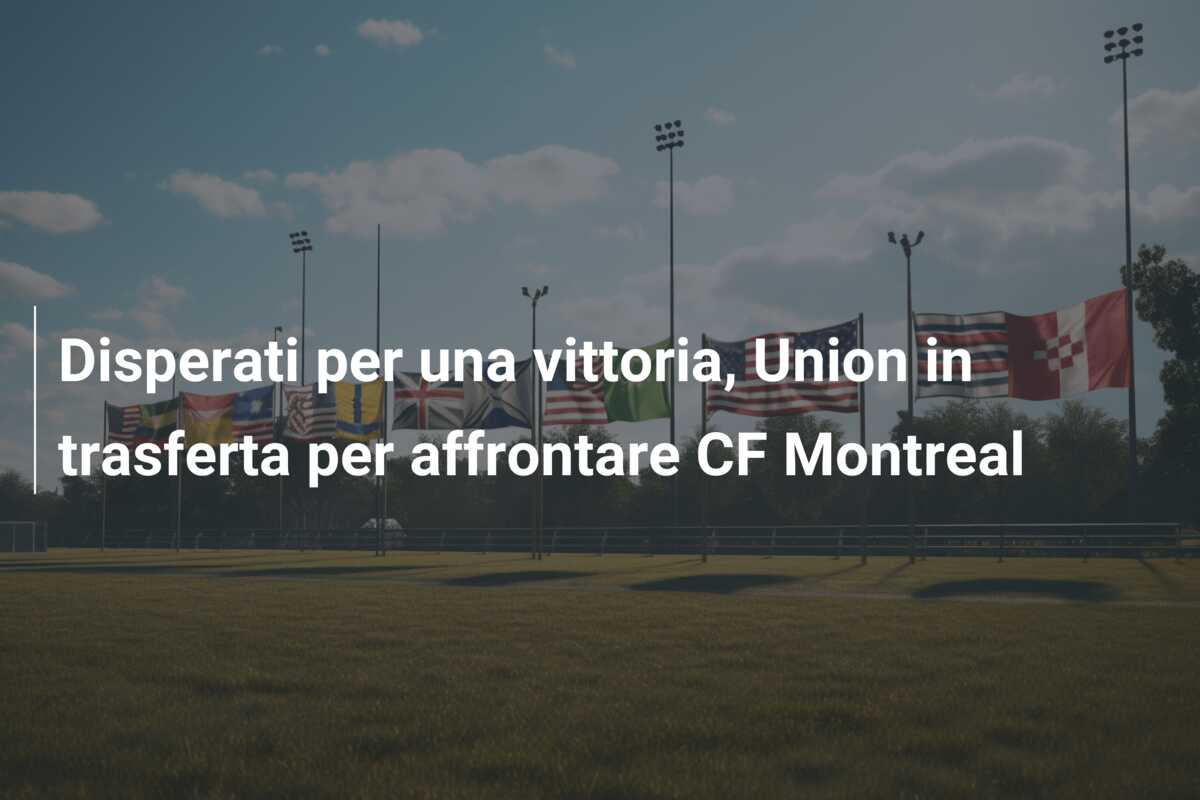 Disperati per una vittoria, Union in trasferta per affrontare CF Montreal