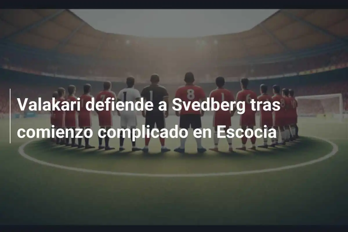 Valakari defiende a Svedberg tras comienzo complicado en Escocia